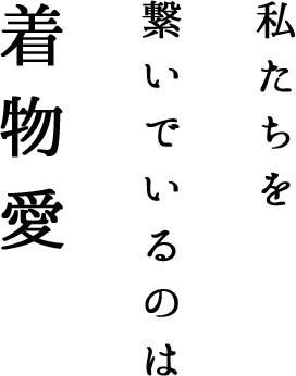 私たちをつないでいるのは着物愛